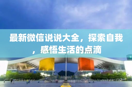 最新微信說說大全，探索自我，感悟生活的點(diǎn)滴