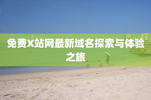 免費(fèi)X站網(wǎng)最新域名探索與體驗(yàn)之旅