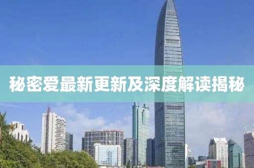 秘密愛最新更新及深度解讀揭秘