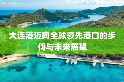 大連港邁向全球領先港口的步伐與未來展望