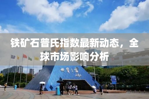 鐵礦石普氏指數(shù)最新動(dòng)態(tài)，全球市場(chǎng)影響分析
