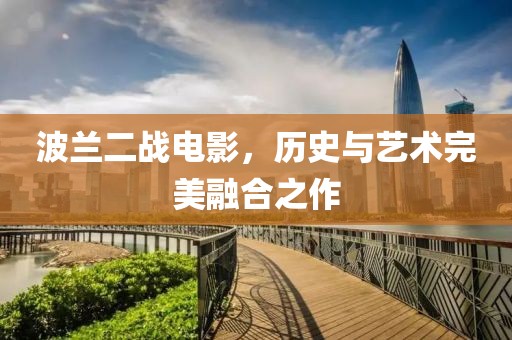 波蘭二戰(zhàn)電影，歷史與藝術完美融合之作
