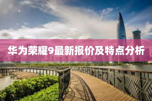 華為榮耀9最新報價及特點分析