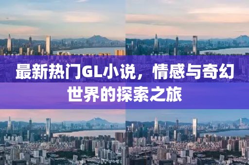 最新熱門GL小說(shuō)，情感與奇幻世界的探索之旅
