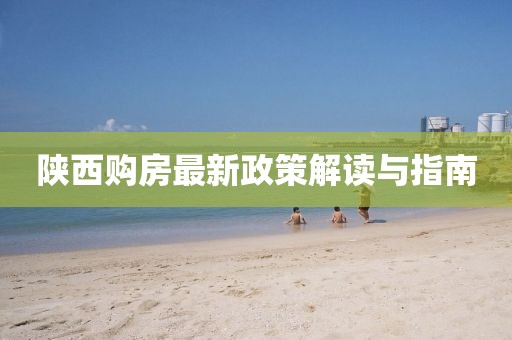 陜西購房最新政策解讀與指南