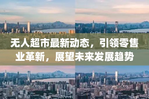 無人超市最新動態(tài)，引領(lǐng)零售業(yè)革新，展望未來發(fā)展趨勢