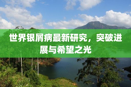 世界銀屑病最新研究，突破進(jìn)展與希望之光