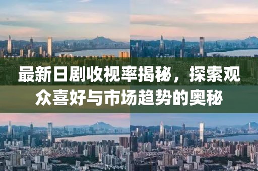 最新日劇收視率揭秘，探索觀眾喜好與市場(chǎng)趨勢(shì)的奧秘