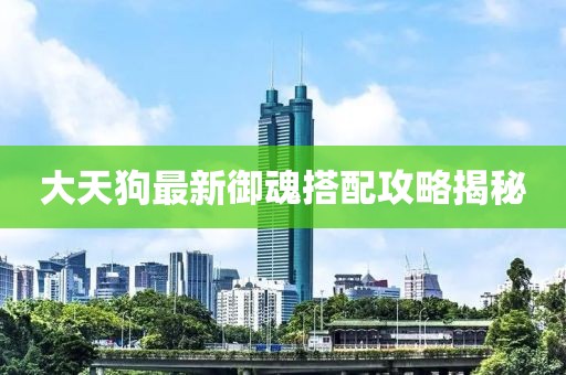 大天狗最新御魂搭配攻略揭秘
