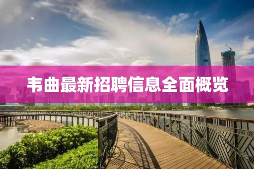韋曲最新招聘信息全面概覽