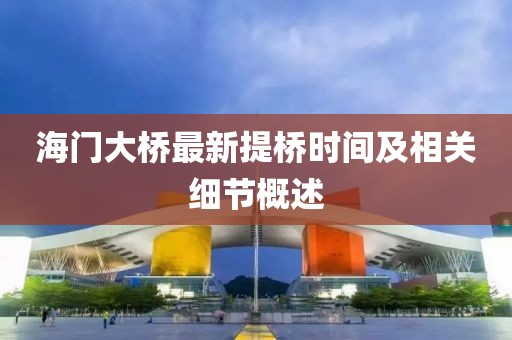 海門大橋最新提橋時(shí)間及相關(guān)細(xì)節(jié)概述