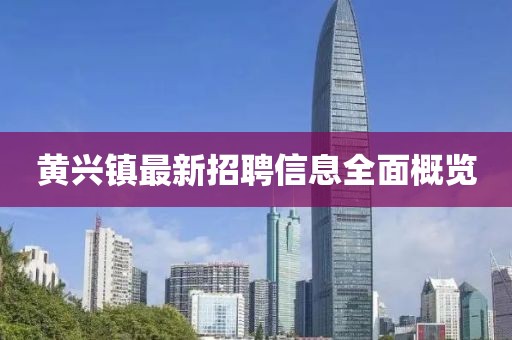 黃興鎮(zhèn)最新招聘信息全面概覽