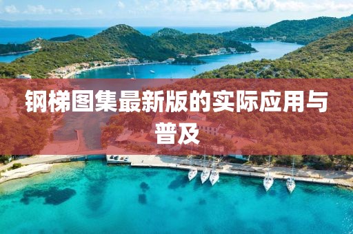 鋼梯圖集最新版的實際應用與普及