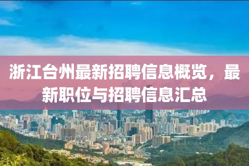浙江臺州最新招聘信息概覽，最新職位與招聘信息匯總