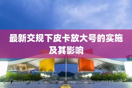 最新交規(guī)下皮卡放大號的實施及其影響