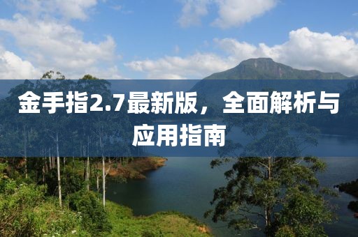 金手指2.7最新版，全面解析與應(yīng)用指南