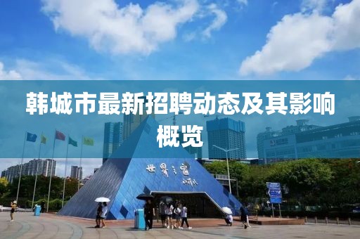 韓城市最新招聘動態(tài)及其影響概覽