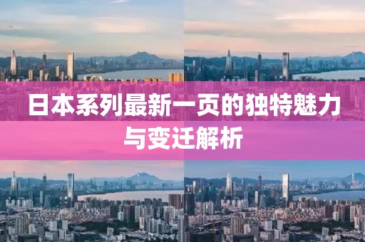 日本系列最新一頁的獨(dú)特魅力與變遷解析