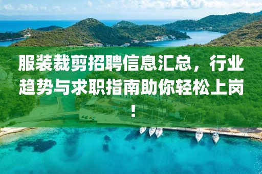 服裝裁剪招聘信息匯總，行業(yè)趨勢(shì)與求職指南助你輕松上崗！