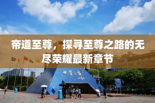 帝道至尊，探尋至尊之路的無盡榮耀最新章節(jié)