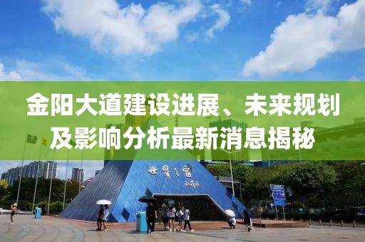 金陽大道建設(shè)進(jìn)展、未來規(guī)劃及影響分析最新消息揭秘