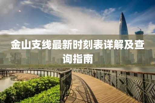 金山支線最新時(shí)刻表詳解及查詢指南