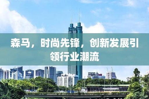 森馬，時(shí)尚先鋒，創(chuàng)新發(fā)展引領(lǐng)行業(yè)潮流