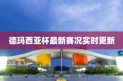德瑪西亞杯最新賽況實(shí)時更新