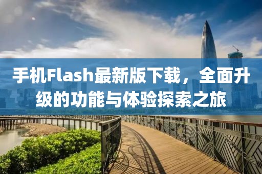 手機Flash最新版下載，全面升級的功能與體驗探索之旅