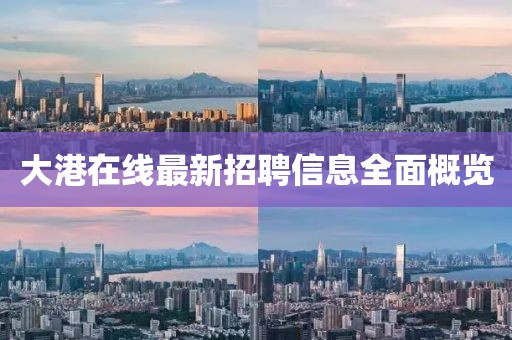 大港在線最新招聘信息全面概覽