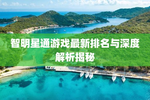 智明星通游戲最新排名與深度解析揭秘