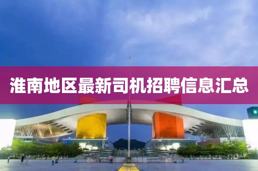淮南地區(qū)最新司機招聘信息匯總