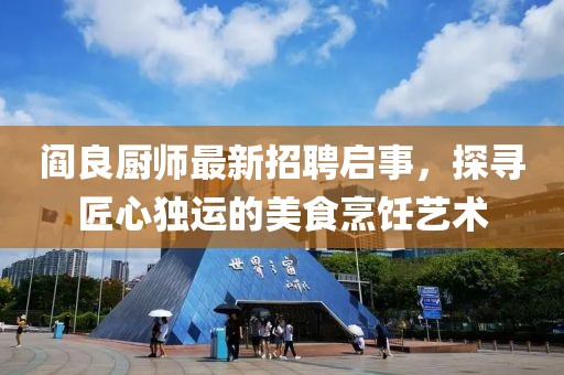 閻良廚師最新招聘啟事，探尋匠心獨運的美食烹飪藝術