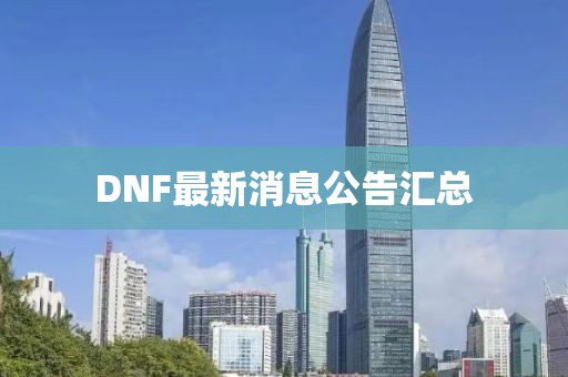 DNF最新消息公告匯總