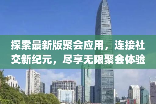 探索最新版聚會應用，連接社交新紀元，盡享無限聚會體驗
