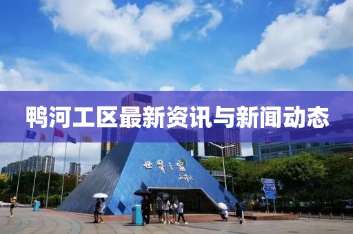 鴨河工區(qū)最新資訊與新聞動(dòng)態(tài)