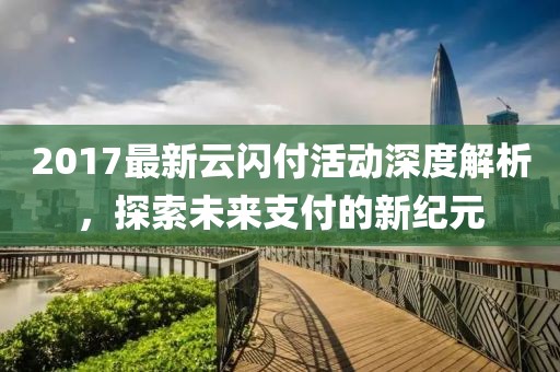 2017最新云閃付活動(dòng)深度解析，探索未來(lái)支付的新紀(jì)元