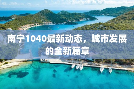 南寧1040最新動態(tài)，城市發(fā)展的全新篇章