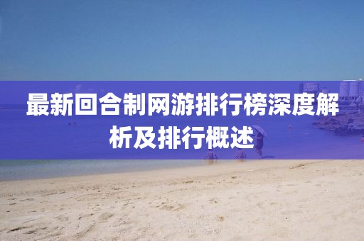 最新回合制網(wǎng)游排行榜深度解析及排行概述