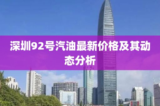 深圳92號(hào)汽油最新價(jià)格及其動(dòng)態(tài)分析