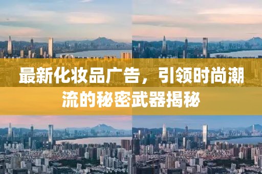 最新化妝品廣告，引領(lǐng)時尚潮流的秘密武器揭秘
