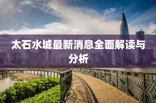 太石水城最新消息全面解讀與分析