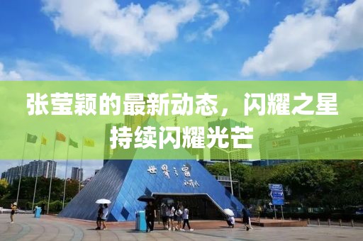 張瑩穎的最新動(dòng)態(tài)，閃耀之星持續(xù)閃耀光芒