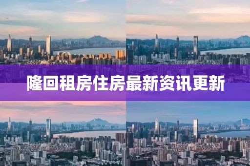 隆回租房住房最新資訊更新