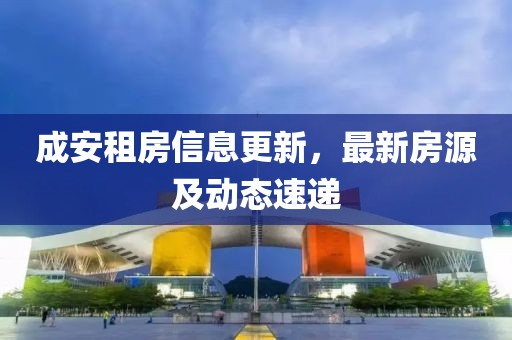 成安租房信息更新，最新房源及動(dòng)態(tài)速遞