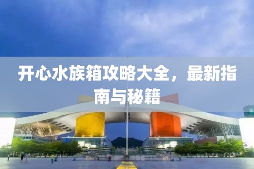 開心水族箱攻略大全，最新指南與秘籍