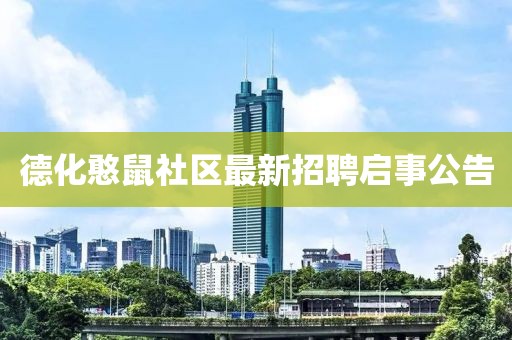 德化憨鼠社區(qū)最新招聘啟事公告