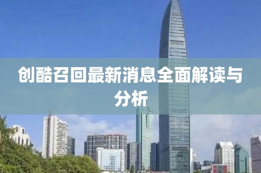 創(chuàng)酷召回最新消息全面解讀與分析