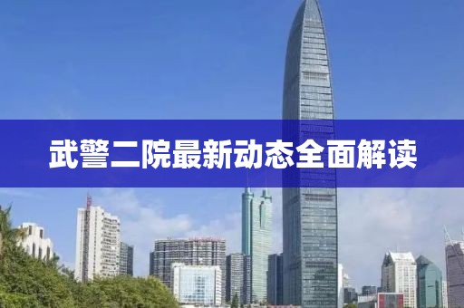 武警二院最新動態(tài)全面解讀