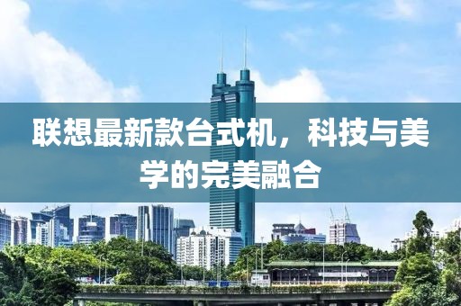 聯(lián)想最新款臺(tái)式機(jī)，科技與美學(xué)的完美融合
